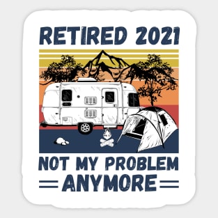 Retired 2021 Not My Problem Anymore, Vintage Retired Camper lover Gift Sticker